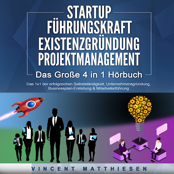 Startup / Führungskraft / Existenzgründung / Projektmanagement - Das Große 4 in 1 Buch: Das 1x1 der erfolgreichen Selbstständigkeit, Unternehmensgründung, Businessplan-Erstellung & Mitarbeiterführung