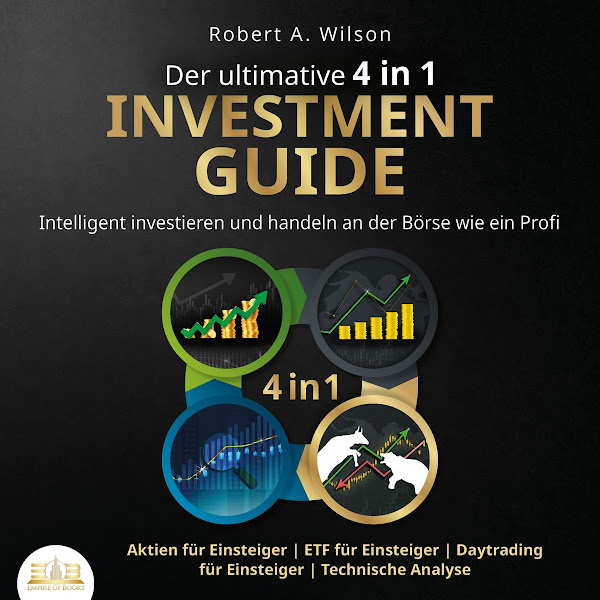 Der ultimative 4 in 1 Investment Guide: Intelligent investieren und handeln an der Börse wie ein Profi - Aktien für Einsteiger / Etf für Einsteiger / Daytrading für Einsteiger / Technische Analyse