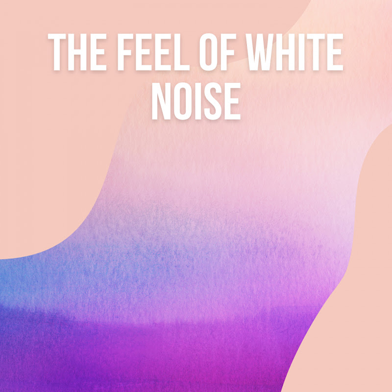 ! ! ! ! The Feel of White Noise