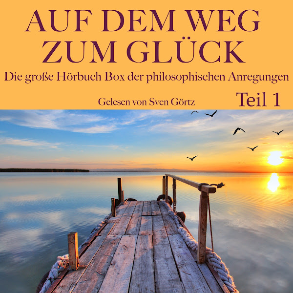 Auf dem Weg zum Glück: Die große Hörbuch Box der philosophischen Anregungen - Teil 1 (Seneca, Nietzsche, Lichtenberg und Goethe)
