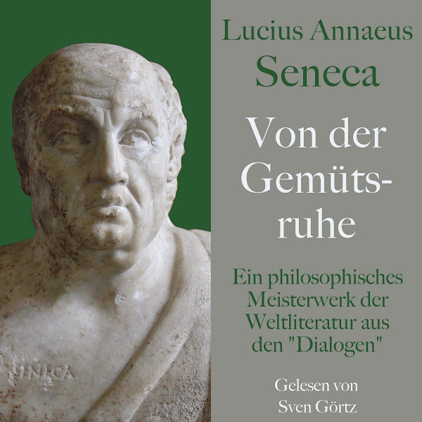 Lucius Annaeus Seneca: Von der Gemütsruhe - De tranquillitate animi (Ein philosophisches Meisterwerk der Weltliteratur aus den 