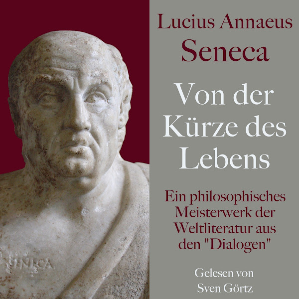 Lucius Annaeus Seneca: Von der Kürze des Lebens - De brevitate vitae (Ein philosophisches Meisterwerk der Weltliteratur aus den 