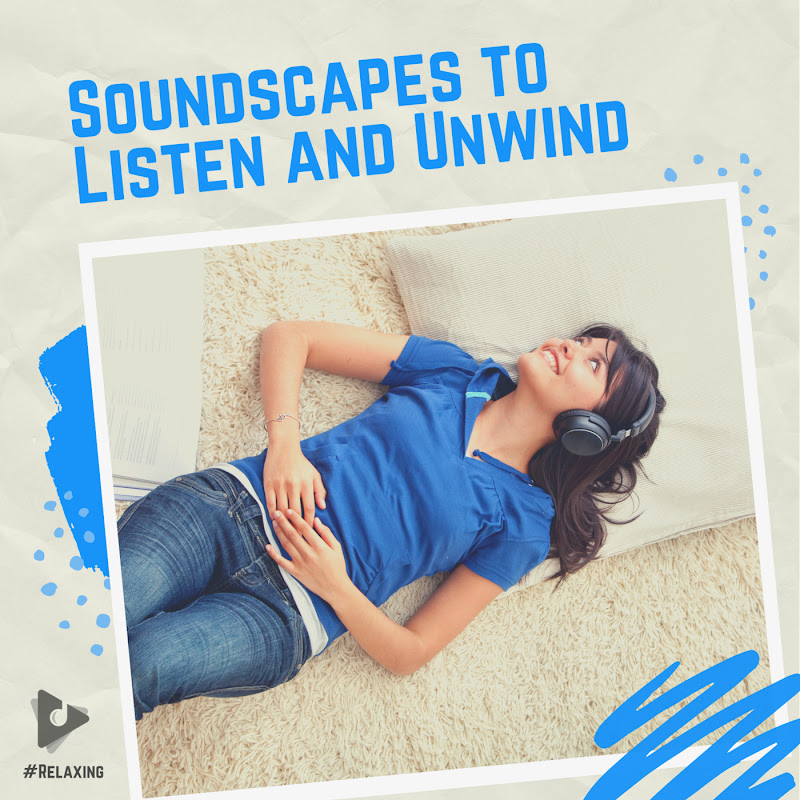 Soundscapes to Listen and Unwind