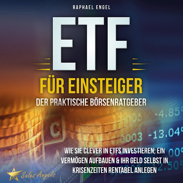 Etf für Einsteiger - Der praktische Börsenratgeber: Wie Sie clever in ETFs investieren, ein Vermögen aufbauen & Ihr Geld selbst in Krisenzeiten rentabel anlegen