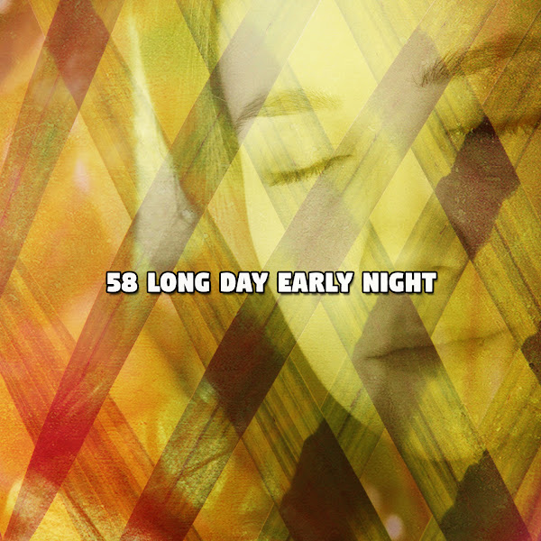 58 Long Day Early Night